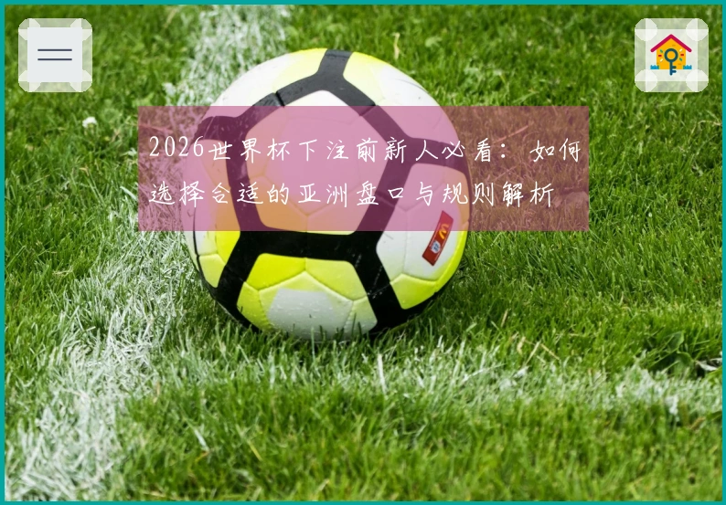 2026世界杯下注前新人必看：如何选择合适的亚洲盘口与规则解析