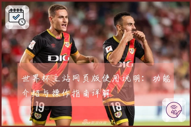 世界杯主站网页版使用说明：功能介绍与操作指南详解