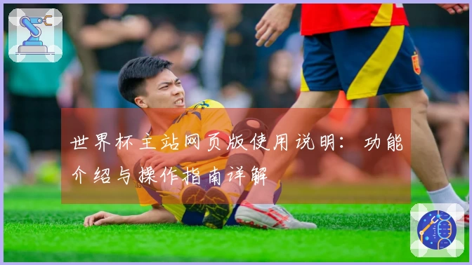世界杯主站网页版使用说明：功能介绍与操作指南详解