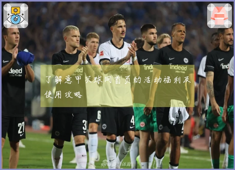 了解意甲买球网首页的活动福利及使用攻略