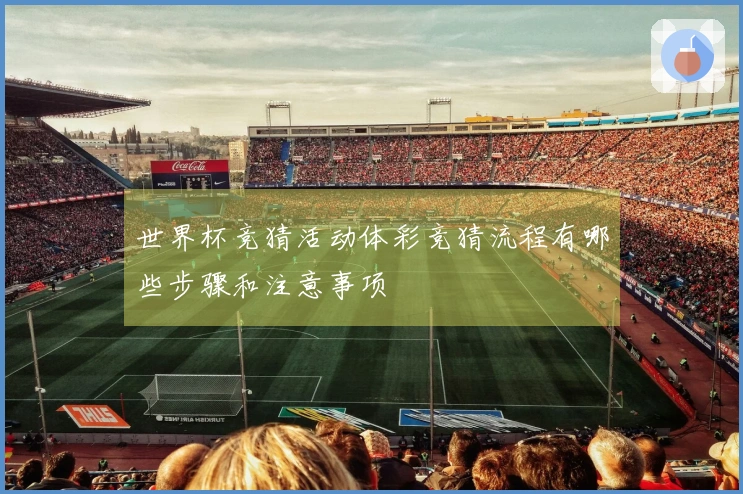 世界杯竞猜活动体彩竞猜流程有哪些步骤和注意事项